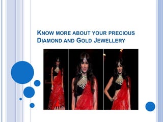 KNOW MORE ABOUT YOUR PRECIOUS
DIAMOND AND GOLD JEWELLERY
 