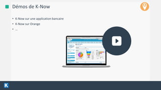 4/13/2016 12
Démos de K-Now
• K-Now sur une application bancaire
• K-Now sur Orange
• …
 