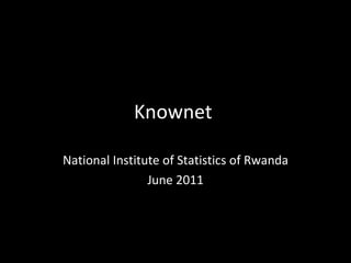 Knownet

National Institute of Statistics of Rwanda
                June 2011
 