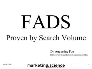 FADS
    Proven by Search Volume
                  Dr. Augustine Fou
                  http://www.linkedin.com/in/augustinefou



June 11, 2012                                               1
 