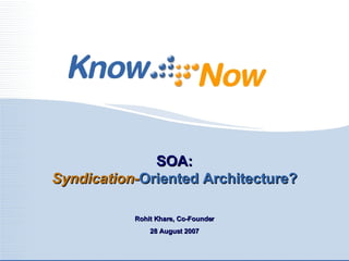 SOA: Syndication- Oriented Architecture? Rohit Khare, Co-Founder 28 August 2007 