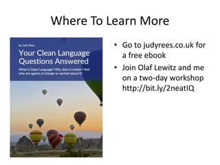 Where To Learn More
• Go to judyrees.co.uk for
a free ebook
• Join Olaf Lewitz and me
on a two-day workshop
http://bit.ly/2neatIQ
 