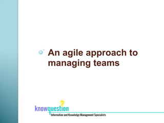 An agile approach to
managing teams
 