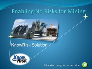 KnowRisk Solution
Click when ready, for the next slide
3
 