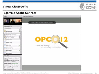 KOM – Multimedia Communications Lab 
13 
Example Adobe Connect 
Virtual Classrooms 
Image source: http://opco12.de/16-20-april-2012-einfuhrungswoche/#Online-Event  
