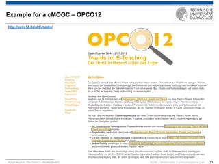 KOM – Multimedia Communications Lab 
21 
http://opco12.de/aktivitaten/ 
Example for a cMOOC – OPCO12 
Image source: http://opco12.de/aktivitaten/  