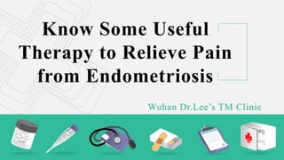 Know Some Useful
Therapy to Relieve Pain
from Endometriosis
Wuhan Dr.Lee’s TM Clinic
 