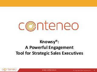 www.conteneo.co
Knowsy®:
A Powerful Engagement
Tool for Strategic Sales Executives
© Copyright 2014 Conteneo, Inc. 1
 