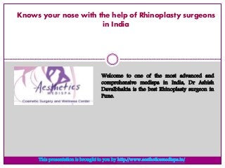 Welcome to one of the most advanced and
comprehensive medispa in India, Dr Ashish
Davalbhakta is the best Rhinoplasty surgeon in
Pune.
Knows your nose with the help of Rhinoplasty surgeons
in India
This presentation is brought to you by http://www.aestheticsmedispa.in/
 