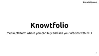 Knowtfolio
media platform where you can buy and sell your articles with NFT
knowtfolio.com
1
 