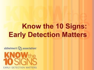 Know the 10 Signs:
Early Detection Matters



                          1
 