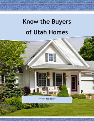 Know the Buyers
of Utah Homes
Froerer Real Estate
 