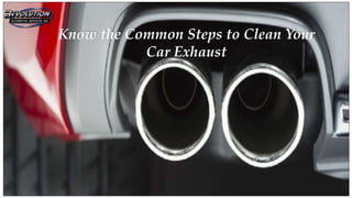 Know the Common Steps to Clean Your
Car Exhaust
 