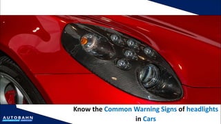 Know the Common Warning Signs of headlights
in Cars
 
