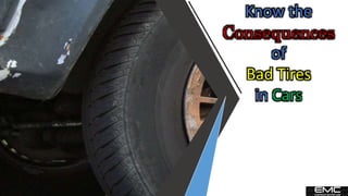 Know the
Consequences
of
Bad Tires
in Cars
 