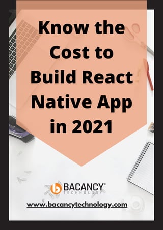 Know the
Cost to
Build React
Native App
in 2021
www.bacancytechnology.com
 