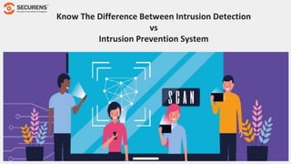 Know The Difference Between Intrusion Detection
vs
Intrusion Prevention System
 