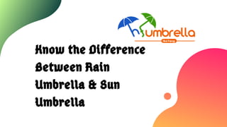 Know the Difference
Between Rain
Umbrella & Sun
Umbrella
 