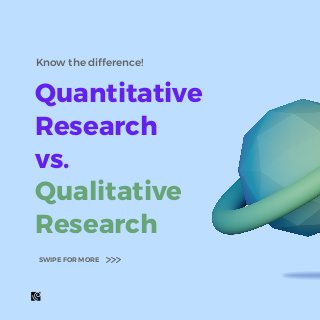 Quantitative
Research
vs.
Qualitative
Research
SWIPE FOR MORE
Know the difference!
 