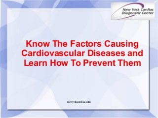 newyorkcardiac.com
Know The Factors Causing
Cardiovascular Diseases and
Learn How To Prevent Them
 