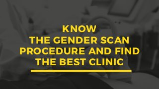 KNOW
THE GENDER SCAN
PROCEDURE AND FIND
THE BEST CLINIC
 