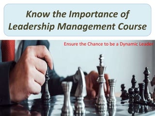 Know the Importance of
Leadership Management Course
Ensure the Chance to be a Dynamic Leader
 