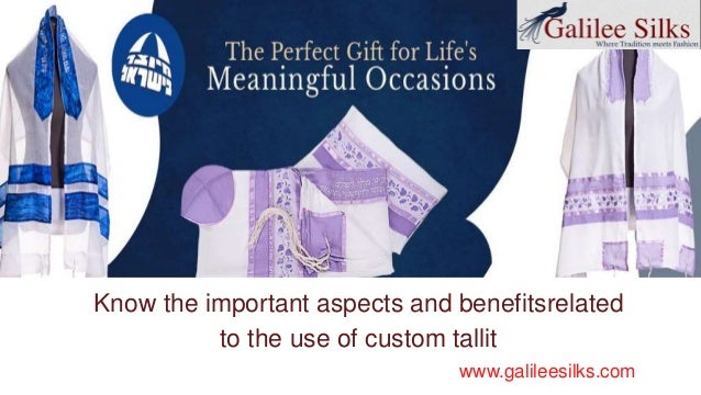 Know the important aspects and benefitsrelated
to the use of custom tallit
www.galileesilks.com
 