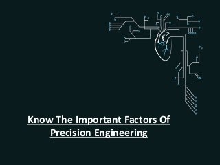Know The Important Factors Of
Precision Engineering
 