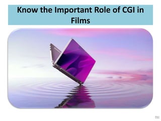 Know the Important Role of CGI in
Films
 