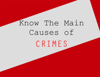 Know The Main
Causes of
CRIMES
 