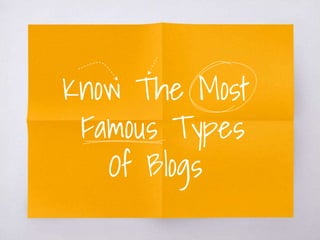 Know The Most
Famous Types
Of Blogs
 