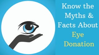 Know the
Myths &
Facts About
Eye
Donation
 