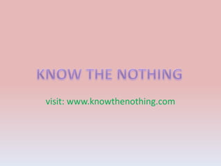 visit: www.knowthenothing.com

 