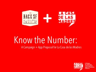 +	
  
Know the Number:

A Campaign + App Proposal for La Casa de las Madres

 