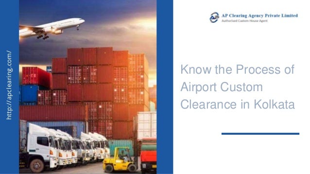 Know the Process of
Airport Custom
Clearance in Kolkata
http://apclearing.com/
 
