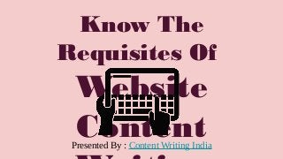 Know The
Requisites Of
Website
ContentPresented By : Content Writing India
 