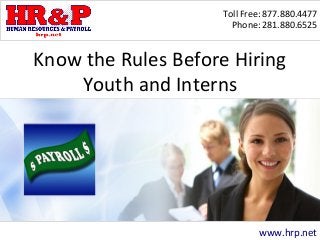 Toll Free: 877.880.4477
Phone: 281.880.6525
www.hrp.net
Know the Rules Before Hiring
Youth and Interns
 