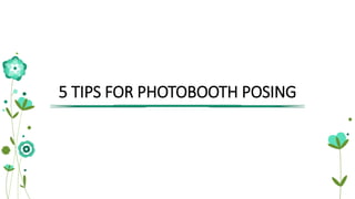 5 TIPS FOR PHOTOBOOTH POSING
 