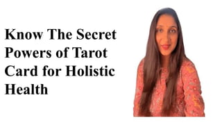 Know The Secret
Powers of Tarot
Card for Holistic
Health
 