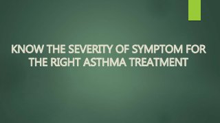 KNOW THE SEVERITY OF SYMPTOM FOR
THE RIGHT ASTHMA TREATMENT
 