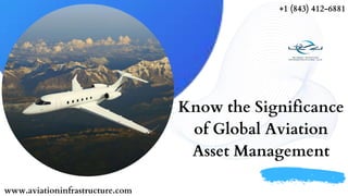 Know the Significance
of Global Aviation
Asset Management
www.aviationinfrastructure.com
+1 (843) 412-6881
 