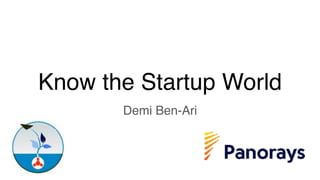 Know the Startup World
Demi Ben-Ari
 
