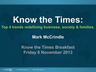 Know the Times:
Top 4 trends redefining business, society & families.

Mark McCrindle
Know the Times Breakfast
Friday 8 November 2013

 