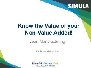 Know the Value of your
Non-Value Added!
Lean Manufacturing
By: Brian Harrington
 