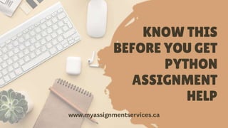 KNOW THIS
BEFORE YOU GET
PYTHON
ASSIGNMENT
HELP
www.myassignmentservices.ca
 