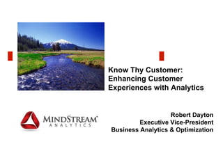 Know Thy Customer:
Enhancing Customer
Experiences with Analytics
Robert Dayton
Executive Vice-President
Business Analytics & Optimization
 