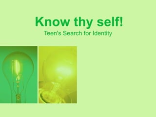 Know thy self!
Teen's Search for Identity

 