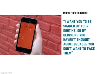 Reporter for iphone

“I want you to be
scared by your
routine, or by
decisions you
haven’t thought
about because you
don’t want to face
them”

Friday, 7 March 2014

 