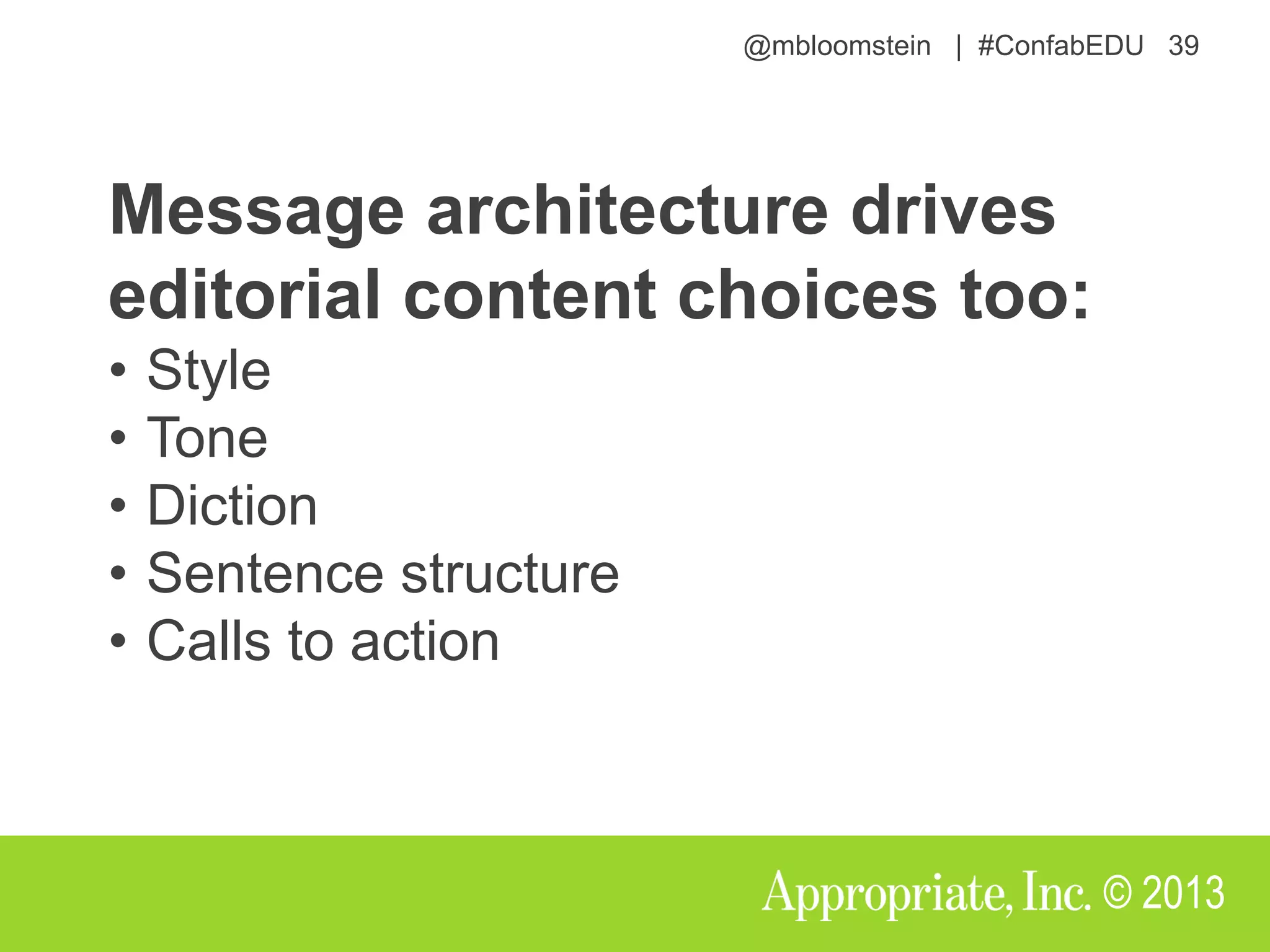 @mbloomstein | #ConfabEDU 39
© 2013
Message architecture drives
editorial content choices too:
• Style
• Tone
• Diction
• Sentence structure
• Calls to action
 