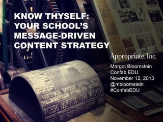 @mbloomstein | #ConfabEDU 1
© 2013© 2013
Margot Bloomstein
Confab EDU
November 12, 2013
@mbloomstein
#ConfabEDU
KNOW THYSELF:
YOUR SCHOOL’S
MESSAGE-DRIVEN
CONTENT STRATEGY
 